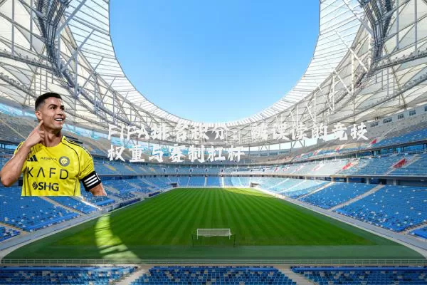 FIFA排名积分:被误读的竞技权重与赛制杠杆