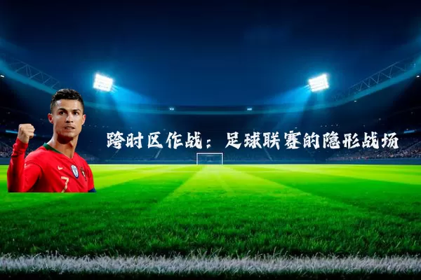 跨时区作战：足球联赛的隐形战场