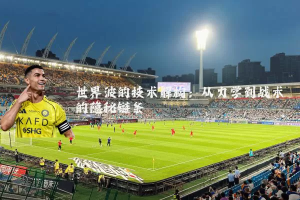 世界波的技术解构:从力学到战术的隐秘链条