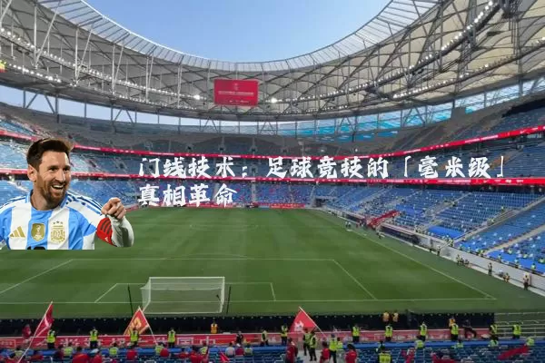 门线技术:足球竞技的「毫米级」真相革命