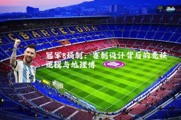 冠军8场制:赛制设计背后的竞技逻辑与地理博弈